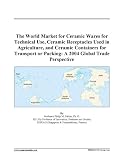 The World Market for Ceramic Wares for Technical Use, Ceramic Receptacles Used in Agriculture, and Ceramic Containers for Transport or Packing: A 2004 Global Trade Perspective