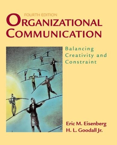 Organizational Communication: Balancing Creativity and Constraint, by Eric Eisenberg, H. L. Goodall Jr.