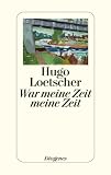 War meine Zeit meine Zeit - Hugo Loetscher