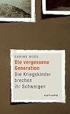 Die vergessene Generation: Die Kriegskinder brechen ihr Schweigen - Sabine Bode