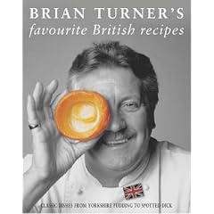 Brian Turner's Favourite British Recipes: Classic Dishes from Yorkshire Pudding to Spotted Dick
