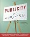 Publicity for Nonprofits: Generating Media Exposure That Leads to Awareness, Growth, and Contributions Publicity for Nonprofits: Generating Media Exposure That Leads to Awareness, Growth, and Contributions