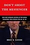 Don't Shoot the Messenger: How our Growing Hatred of the Media Threatens Free Speech for All of Us Don't Shoot the Messenger: How our Growing Hatred of the Media Threatens Free Speech for All of Us
