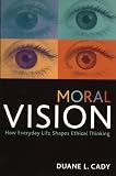 Moral Vision: How Everyday Life Shapes Ethical Thinking (Studies in Social, Political, and Legal Philosophy)