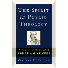 The Spirit in Public Theology: Appropriating the Legacy of Abraham Kuyper