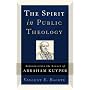 The Spirit in Public Theology: Appropriating the Legacy of Abraham Kuyper
