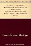 Harrod's librarians' glossary of terms used in librarianship, documentation and the book crafts and reference book