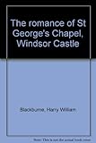 The romance of St George's Chapel, Windsor Castle