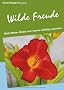 Wilde Freude: Wilde Bl�tter, Bl�ten und Fr�chte vielf�ltig zubereiten