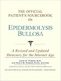 The Official Patient's Sourcebook on Epidermolysis Bullosa: A Revised and Updated Directory for the Internet Age