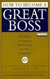 How to Become a Great Boss: The Rules for Getting and Keeping the Best Employees