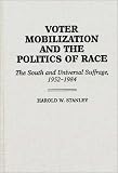 Voter Mobilization And The Politics Of Race : The South  And Universal Suffrage, 1952-1984
