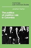 The Politics of Coalition Rule in Colombia (Cambridge Latin American Studies)