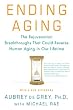 Ending Aging: The Rejuvenation Breakthroughs That Could Reverse Human Aging in Our Lifetime
