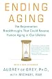Ending Aging: The Rejuvenation Breakthroughs That Could Reverse Human Aging in Our Lifetime