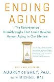 Ending Aging: The Rejuvenation Breakthroughs That Could Reverse Human Aging in Our Lifetime