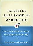 The Little Blue Book of Marketing: Build a Killer Plan in Less Than a Day