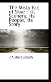 The Misty Isle of Skye: its Scenery, its People, its Story
