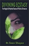 Divining Ecstasy: The Magical and Mystical Essence of Salvia Divinorum