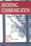 Avoiding Communication: Shyness, Reticence and Communication Apprehension (Interpersonal Communication)