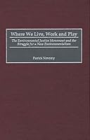 Where We Live, Work and Play: The Environmental Justice Movement and the Struggle for a New Environmentalism (Praeger Series in Transformational Politics and Political Science)