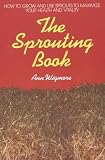 The Sprouting Book: How to Grow and Use Sprouts to Maximize Your Health and Vitality by Ann Wigmore The Sprouting Book: How to Grow and Use Sprouts to Maximize Your Health and Vitality by Ann Wigmore