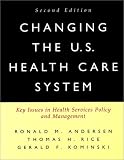Changing the U.S. Health Care System: Key Issues in Health Services Policy and Management (Jossey Bass/Aha Press Series)