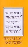 Who Will Mourn? Who Will Dance?,
Henri J.M. Nouwen