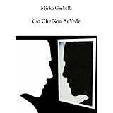 Ci� Che Non Si Vededi Mirko Garbelli