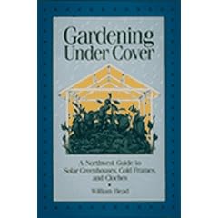 Gardening Under Cover: A Northwest Guide to Solar Greenhouses, Cold Frames, and Cloches