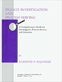 Private Investigation and Process Serving: A Comprehensive Guide for Investigators, Process Servers and Attorneys