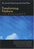 Transforming Madness: New Lives for People Living with Mental Illness