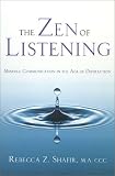 The Zen of Listening: Mindful Communication in the Age of Distraction Rebecca Shafir