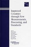 Improved Ceramics through New Measurements, Processing, and Standards: Ceramic Transactions (Ceramic Transactions Series)