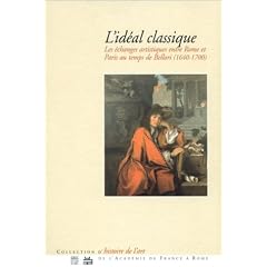 L'Id�al classique : Les Echanges artistiques entre Rome et Paris au temps de Bellori (1640-1700)
