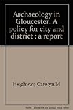Archaeology in Gloucester : a policy for city and district : a report
