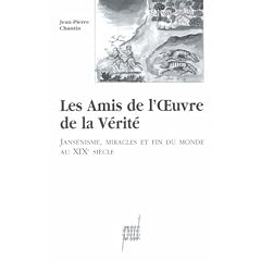 Les Amis de l'�uvre de la V�rit�: Jans�nisme, miracles et fin du monde au XIXe si�cle