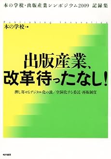 出版産業、改革待ったなし！ (本の学校・出版産業シンポジウム2009 記録集)