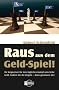 Raus aus dem Geld-Spiel! Ihr Wegweiser f�r den t�glichen Kampf ums liebe Geld. �ndern Sie die Regeln - dann gewinnen Sie!