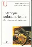 L'Afrique subsaharienne : Une géographie du changement par Alain Dubresson L'Afrique subsaharienne : Une géographie du changement par Dubresson
