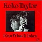 Click here to buy I Got What It Takes by  Koko Taylor .
