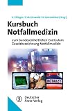 Kursbuch Notfallmedizin: Orientiert am bundeseinheitlichen Curriculum zur Erlangung der Zusatzbezeichnung Notfallmedizin - 