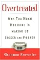 Overtreated: Why Too Much Medicine Is Making Us Sicker and Poorer