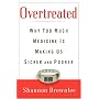 Overtreated: Why Too Much Medicine Is Making Us Sicker and Poorer