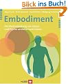 Embodiment. Die Wechselwirkung von K�rper und Psyche verstehen und nutzen