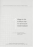 Village et ville au Moyen Age : les dynamiques morphologiques en 2 volumes : Tome 1, Textes , Tome 2, Plans