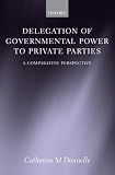 Delegation of Governmental Power to Private Parties: A Comparative Perspective