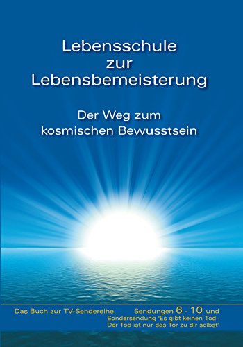 Lebensschule zur Lebensbemeisterung: Der Weg zum kosmischen Bewusstsein (German Edition)
