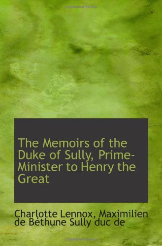 The Memoirs of the Duke of Sully, Prime-Minister to Henry the Great