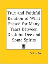 True and Faithful Relation of What Passed for Many Years Between Dr. John Dee and Some Spirits